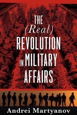 The (Real) Revolution in Military Affairs by Martyanov, Andrei