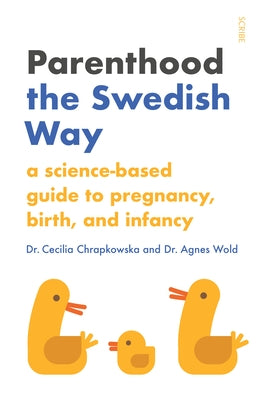 Parenthood the Swedish Way: A Science-Based Guide to Pregnancy, Birth, and Infancy by Chrapkowska, Cecilia