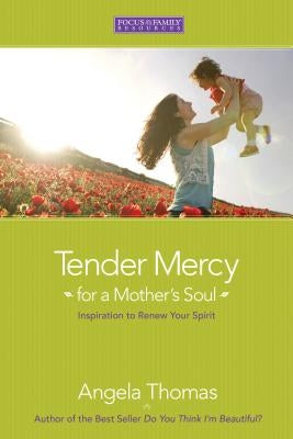 Tender Mercy for a Mother's Soul: Inspiration to Renew Your Spirit by Thomas, Angela