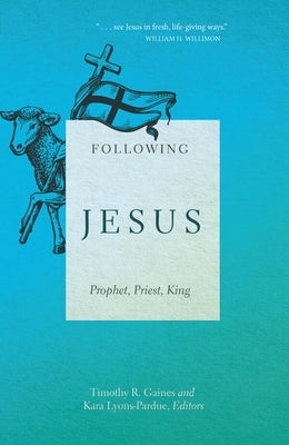Following Jesus: Prophet, Priest, King by Gaines, Timothy R.