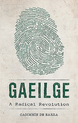 Gaeilge: A Radical Revolution by de Barra, Caoimhin