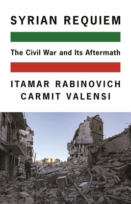 Syrian Requiem: The Civil War and Its Aftermath by Rabinovich, Itamar