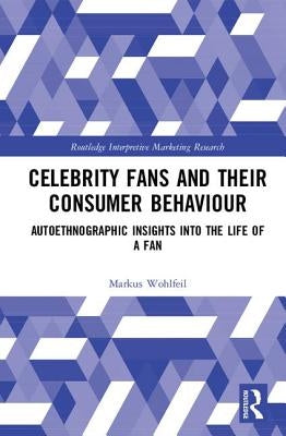 Celebrity Fans and Their Consumer Behaviour: Autoethnographic Insights into the Life of a Fan by Wohlfeil, Markus