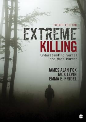 Extreme Killing: Understanding Serial and Mass Murder by Fox, James Alan