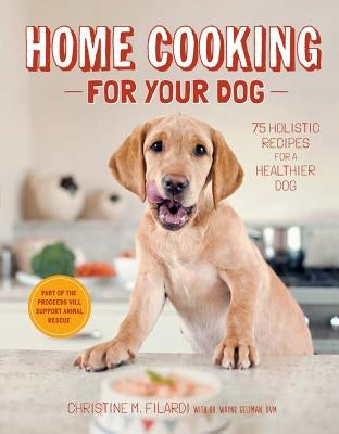 Home Cooking for Your Dog: 75 Holistic Recipes for a Healthier Dog by Filardi, Christine