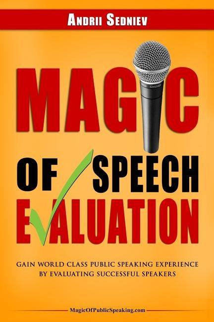 Magic of Speech Evaluation: Gain World Class Public Speaking Experience by Evaluating Successful Speakers by Sedniev, Andrii