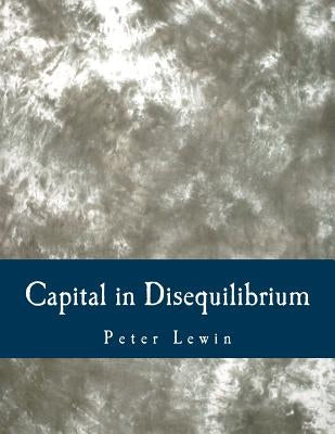 Capital in Disequilibrium (Large Print Edition): The Role of Capital in a Changing World by Lewin, Peter