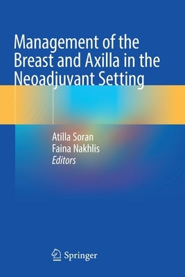 Management of the Breast and Axilla in the Neoadjuvant Setting by Soran, Atilla