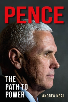 Pence: The Path to Power by Neal, Andrea