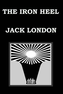 The Iron Heel by Jack London by London, Jack