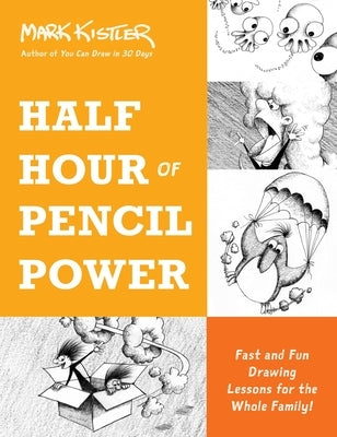Half Hour of Pencil Power: Fast and Fun Drawing Lessons for the Whole Family! by Kistler, Mark