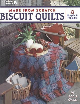 Made from Scratch Biscuit Quilts by Clapp, Annis