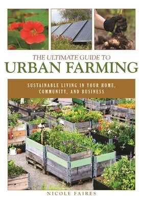 The Ultimate Guide to Urban Farming: Sustainable Living in Your Home, Community, and Business by Faires, Nicole