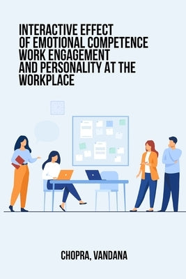 Interactive Effects of Emotional Competence, Work Engagement and Personality at the Workplace by Vandana, Chopra