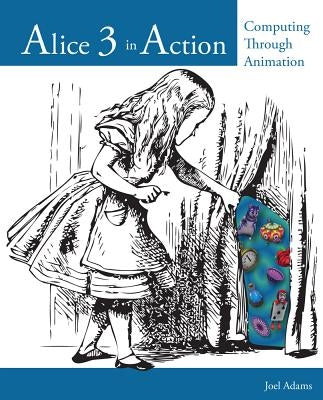 Alice 3 in Action: Computing Through Animation by Adams, Joel