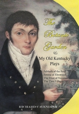 The Botanic Garden and My Old Kentucky Plays by Cavendish, Richard