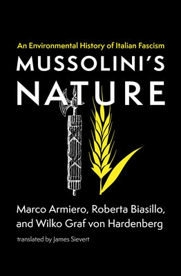 Mussolini's Nature: An Environmental History of Italian Fascism by Armiero, Marco