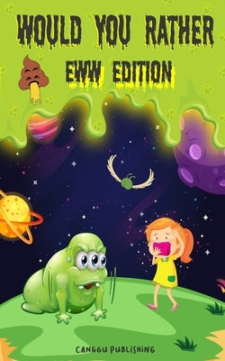 Would You Rather Eww Edition: Funny And Hilariously Challenging Questions For Boy & Girls Ages 6-12 by Canggu Publishing