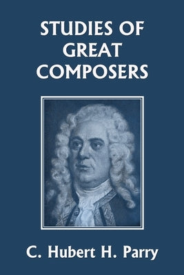 Studies of Great Composers (Yesterday's Classics) by Parry, C. Hubert H.