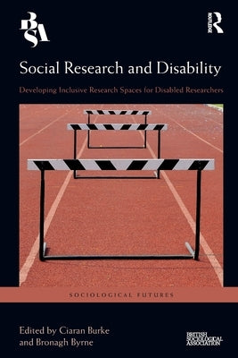 Social Research and Disability: Developing Inclusive Research Spaces for Disabled Researchers by Burke, Ciaran
