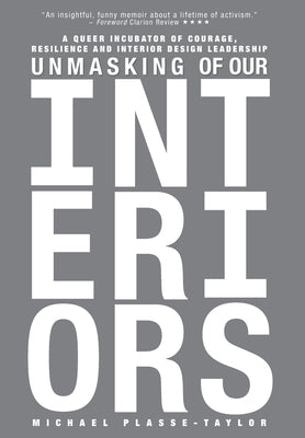 Unmasking of Our Interiors: A Queer Incubator of Courage, Resilience and Interior Design Leadership by Plasse-Taylor, Michael