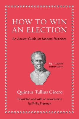How to Win an Election: An Ancient Guide for Modern Politicians by Cicero, Quintus Tullius