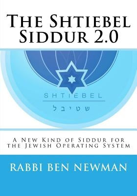Shtiebel Siddur 2.0: A New Kind of Siddur by Newman, Benjamin