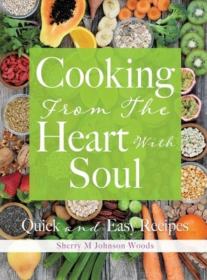 Cooking From The Heart With Soul: Quick and Easy Recipes by Johnson Woods, Sherry M.