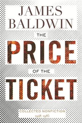 The Price of the Ticket: Collected Nonfiction: 1948-1985 by Baldwin, James