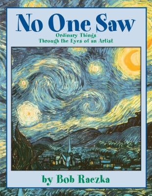 No One Saw: Ordinary Things Through the Eyes of an Artist by Raczka, Robert
