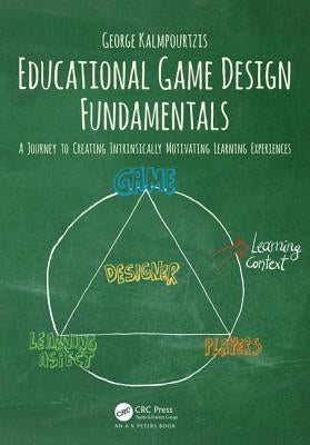 Educational Game Design Fundamentals: A Journey to Creating Intrinsically Motivating Learning Experiences by Kalmpourtzis, George