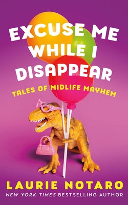 Excuse Me While I Disappear: Tales of Midlife Mayhem by Notaro, Laurie