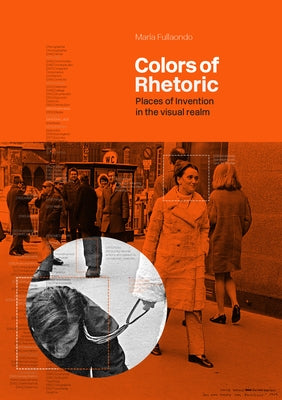 Colors of Rhetoric: Places of Invention in the Visual Realm by Fullaondo, Mar&#237;a
