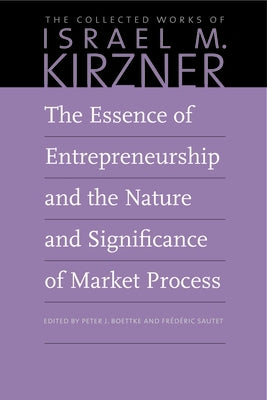 The Essence of Entrepreneurship and the Nature and Significance of Market Process by Kirzner, Israel M.