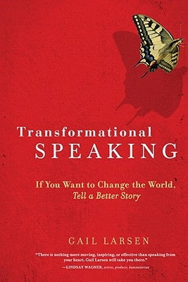 Transformational Speaking: If You Want to Change the World, Tell a Better Story by Larsen, Gail