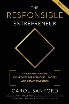 The Responsible Entrepreneur: Four Game-Changing Archtypes for Founders, Leaders, and Impact Investors by Sanford, Carol