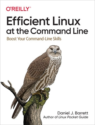 Efficient Linux at the Command Line: Boost Your Command-Line Skills by Barrett, Daniel