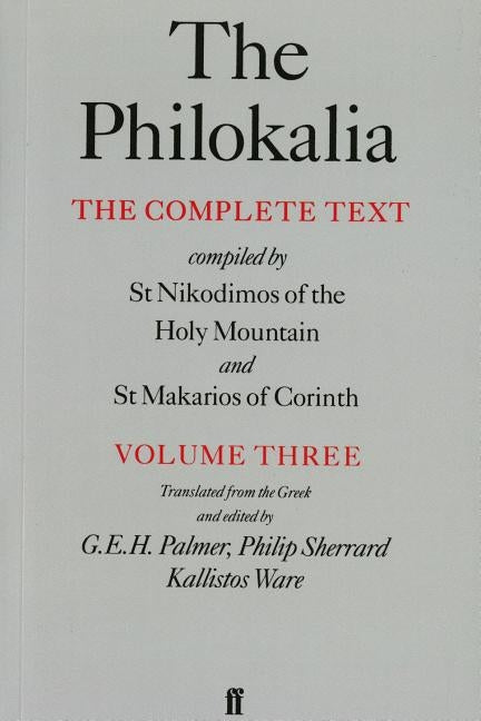 The Philokalia, Volume 3: The Complete Text; Compiled by St. Nikodimos of the Holy Mountain & St. Markarios of Corinth by Palmer, G. E. H.