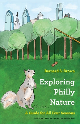 Exploring Philly Nature: A Guide for All Four Seasons by Brown, Bernard S.