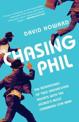 Chasing Phil: The Adventures of Two Undercover Agents with the World's Most Charming Con Man by Howard, David