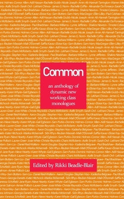Common: an anthology of dynamic new working class monologues by Beadle-Blair, Rikki