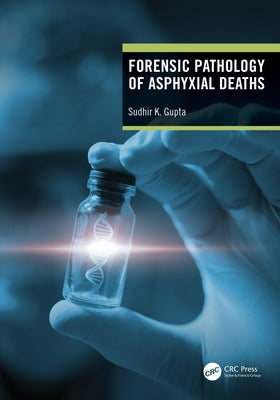 Forensic Pathology of Asphyxial Deaths by Gupta, Sudhir K.