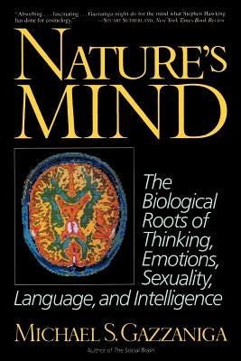 Nature's Mind: Biological Roots of Thinking, Emotions, Sexuality, Language, and Intelligence by Gazzaniga, Michael S.