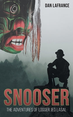 Snooser: The Adventures of Logger Jed Lasal by LaFrance, Dan