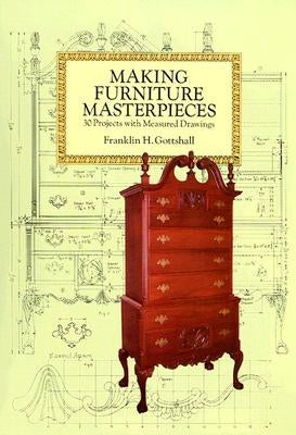 Making Furniture Masterpieces: 30 Projects with Measured Drawings by Gottshall, Franklin H.