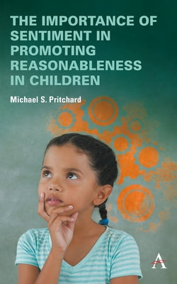 The Importance of Sentiment in Promoting Reasonableness in Children by Pritchard, Michael S.