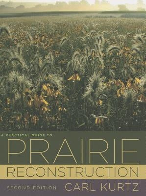 A Practical Guide to Prairie Reconstruction by Kurtz, Carl