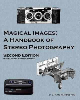 Magical Images (Color): A Handbook of Stereo Photography by Ogram, Geoff