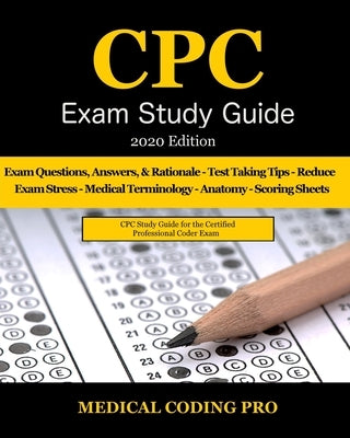 CPC Exam Study Guide - 2020 Edition: 150 CPC Practice Exam Questions, Answers, Full Rationale, Medical Terminology, Common Anatomy, The Exam Strategy, by Coding Pro, Medical