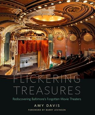 Flickering Treasures: Rediscovering Baltimore's Forgotten Movie Theaters by Davis, Amy